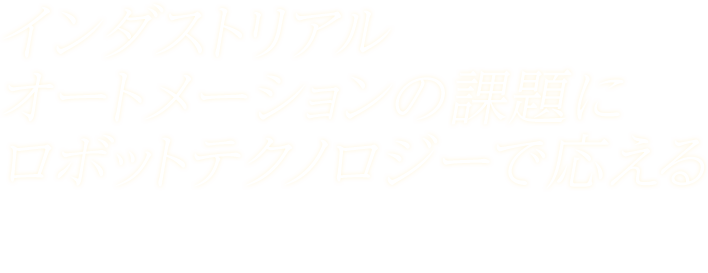 「インダストリアルオートメーションの課題にロボットテクノロジーで応える」東洋理機工業 ロボットシステムインテグレータのパイオニア 3Ｋ職場の苦渋作業はロボットに